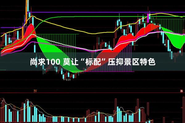 尚求100 莫让“标配”压抑景区特色